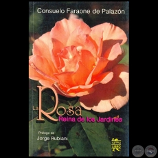 LA ROSA Reina de los jardines - Autor: CONSUELO FARAONE DE PALAZN - Ao 2009